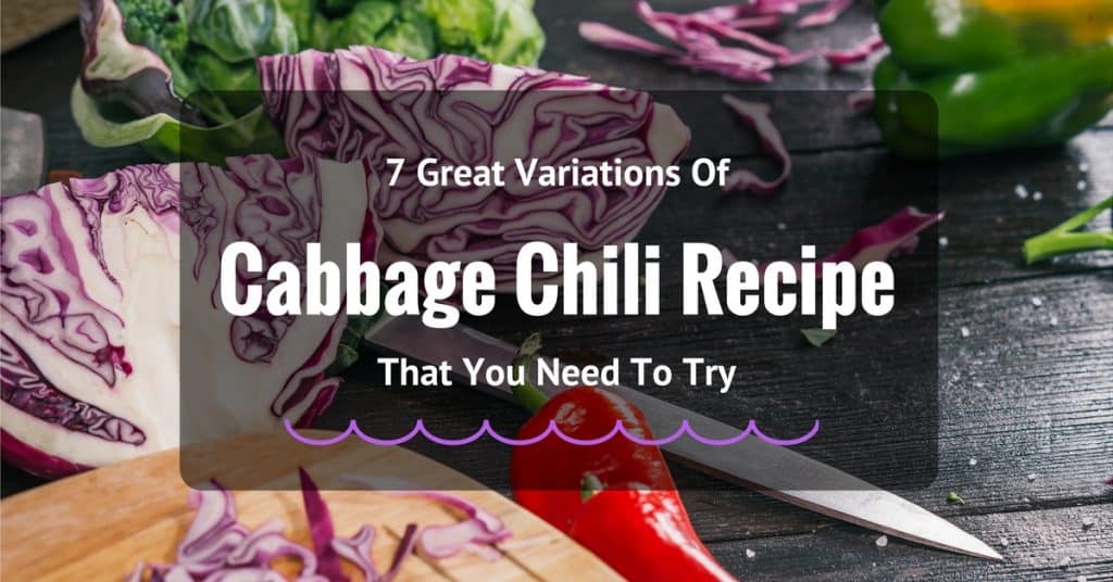 7 Great Variations Of Cabbage Chili Recipe That You Need To Try