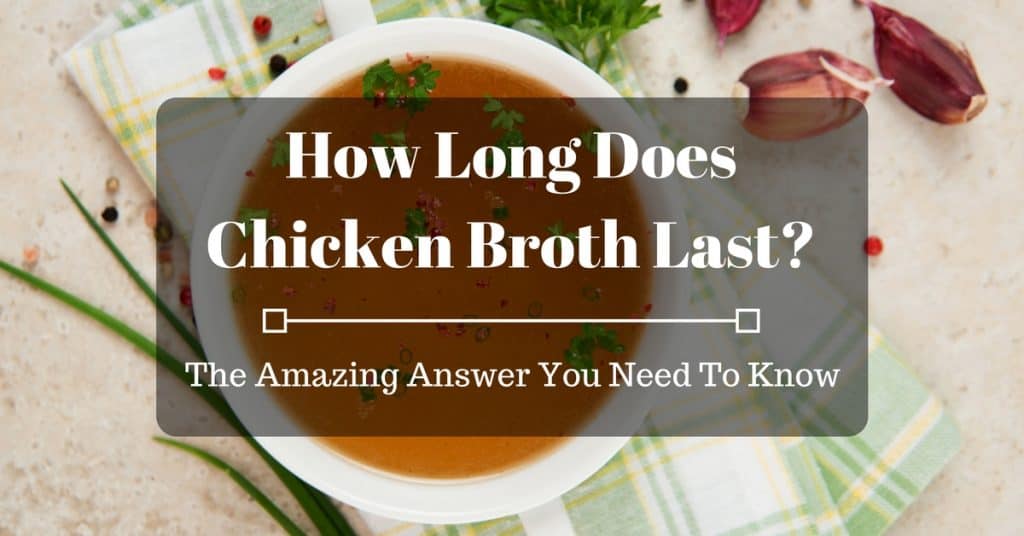 How Long Does Chicken Broth Last? The Amazing Answer And All You Need To Know