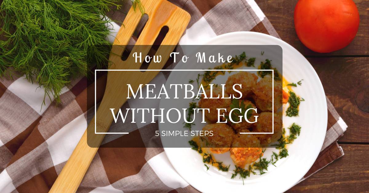 5 Simple Steps On How To Make Meatballs Without Egg