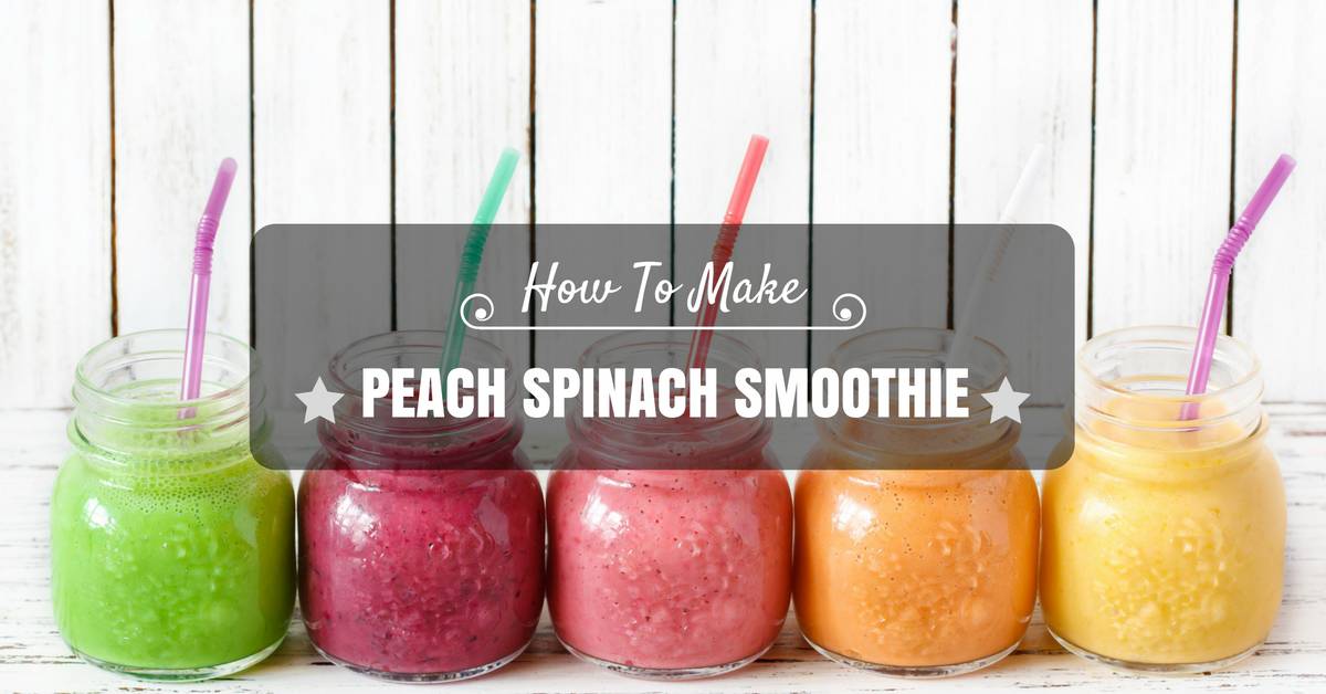 How To Make A Delicious Peach Spinach Smoothie